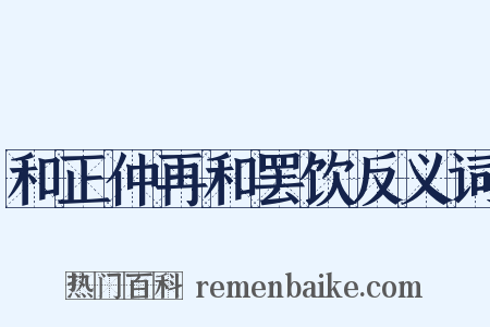 和正仲再和罢饮反义词是什么意思的图片